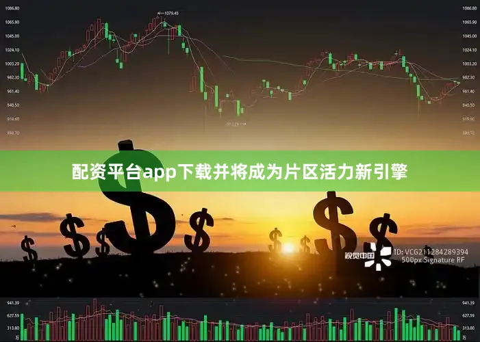 配资平台app下载并将成为片区活力新引擎